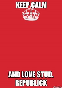 Keep Calm and love Stud. Republick