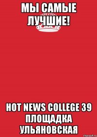 Мы самые лучшие! Hot News College 39 площадка Ульяновская