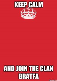 KEEP CALM and join the clan BRATFA