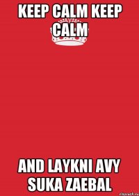 KEEP CALM KEEP CALM And laykni avy suka zaebal