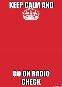 Keep calm and go on radio check