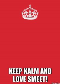  KEEP KALM AND LOVE SMEET!