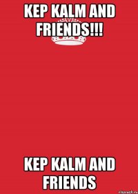 Kep kalm and friends!!! Kep kalm and friends