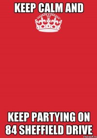 Keep calm and keep partying on 84 Sheffield drive