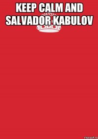 Keep Calm and Salvador Kabulov 