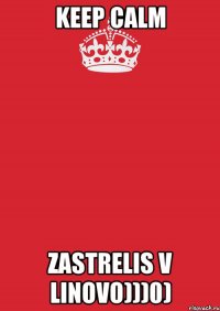 Keep calm Zastrelis v linovo)))0)