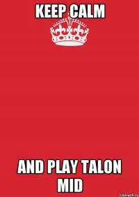 keep calm and play Talon MID