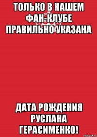 Только в нашем фан-клубе правильно указана дата рождения Руслана Герасименко!