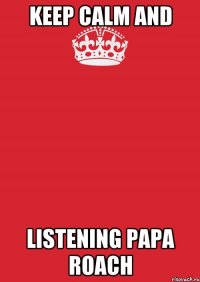 Keep Calm And listening Papa Roach