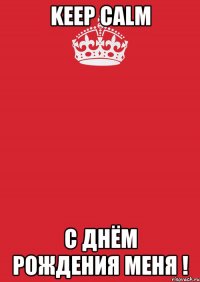 Keep calm С днём рождения меня !