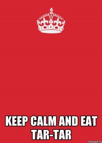  Keep calm and eat tar-tar