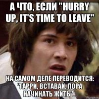 А что, если "Hurry up, it's time to leave" на самом деле переводится: "Гарри, вставай, пора начинать жить"...