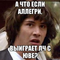 А что если Аллегри, выиграет ЛЧ с Юве?