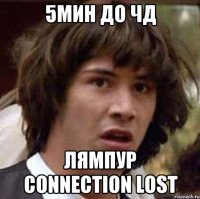 5МИН ДО ЧД ЛЯМПУР CONNECTION LOST