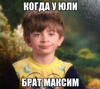 Когда у Юли брат Максим