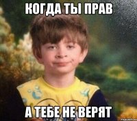 когда ты прав а тебе не верят