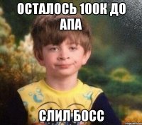 Осталось 100к до апа Слил босс