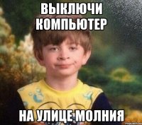 Выключи компьютер На улице молния