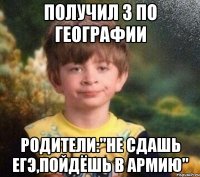 ПОЛУЧИЛ 3 ПО ГЕОГРАФИИ РОДИТЕЛИ:"НЕ СДАШЬ ЕГЭ,ПОЙДЁШЬ В АРМИЮ"