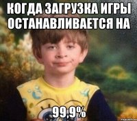 Когда загрузка игры останавливается на 99,9%