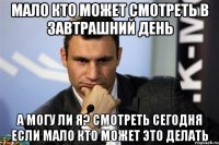 мало кто может смотреть в завтрашний день а могу ли я? смотреть сегодня если мало кто может это делать