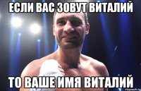 Если вас зовут Виталий то ваше имя Виталий
