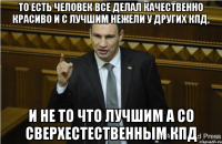 то есть человек все делал качественно красиво и с лучшим нежели у других кпд, и не то что лучшим а со сверхестественным кпд