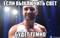 Если выключить свет будет темно