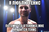 я люблю тенис потому что в теннисе мне нравится тенис