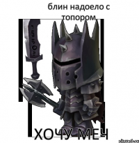блин надоело с топором хочу меч