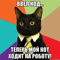 Ввел код... Теперь мой кот ходит на роботу!