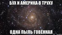 Бух и америка в труху Одна пыль говённая