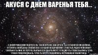 АКУСЯ С ДНЕМ ВАРЕНЬЯ ТЕБЯ... С днем рождения Подруга! Ну, так искренне, как друга! Ты сегодня всем должна, Отгулять свой день сполна! Все сегодня поздравляют, Счастья, радости желают! Сколько ты мне не перечь, Выпью я за збычу мечт! Чтоб мечты твои сбылись, Чтоб глаза глядели ввысь, Чтоб ты круто поднялась, И в любви не обожглась!