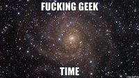 FUCKING GEEK TIME