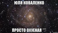 ЮЛЯ КОВАЛЕНКО ПРОСТО ОХУЕНАЯ ***