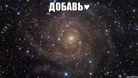 ДОБАВЬ♥ 