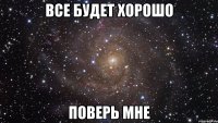 все будет хорошо поверь мне