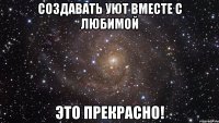 создавать уют вместе с любимой это прекрасно!