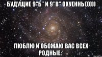 будущие 9"б" и 9"в" охуенны))))) люблю и обожаю вас всех родные:*