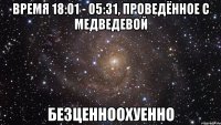 Время 18:01 - 05:31, проведённое с Медведевой безценноохуенно