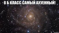 8 Б класс.Самый ахуенный! 