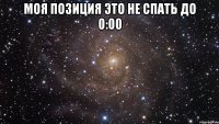 Моя позиция это не спать до 0:00 