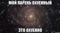 Мой парень охуенный это охуенно