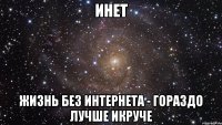 ИНЕТ ЖИЗНЬ БЕЗ ИНТЕРНЕТА - ГОРАЗДО ЛУЧШЕ ИКРУЧЕ