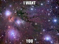 I want you