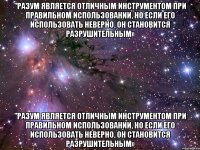 "Разум является отличным инструментом при правильном использовании, но если его использовать неверно, он становится разрушительным» "Разум является отличным инструментом при правильном использовании, но если его использовать неверно, он становится разрушительным»