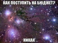 Как поступить на бюджет? Никак