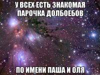 У всех есть знакомая парочка долбоебов по имени паша и оля