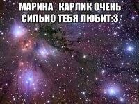 Марина , карлик очень сильно тебя любит:3 