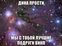 Дина прости Мы с тобой лучшие подруги Викп